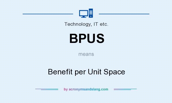 What does BPUS mean? It stands for Benefit per Unit Space