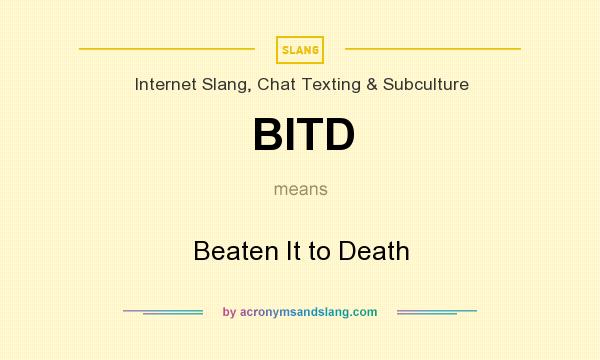 What does BITD mean? It stands for Beaten It to Death