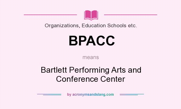 What does BPACC mean? It stands for Bartlett Performing Arts and Conference Center