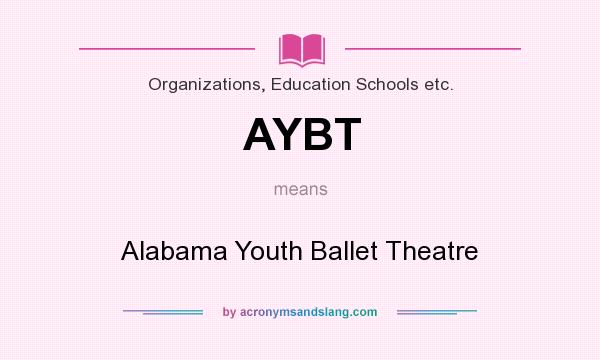 What does AYBT mean? It stands for Alabama Youth Ballet Theatre