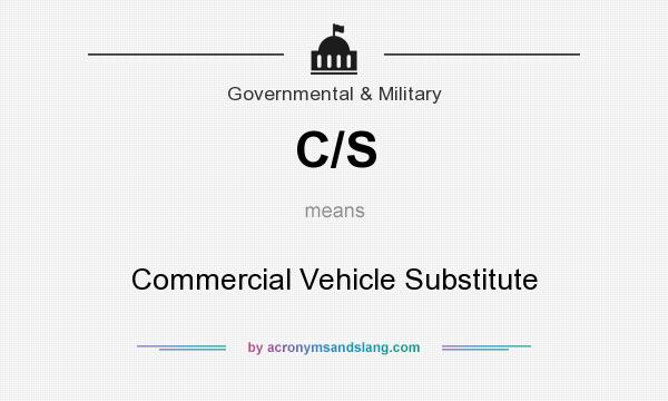 What does C/S mean? It stands for Commercial Vehicle Substitute