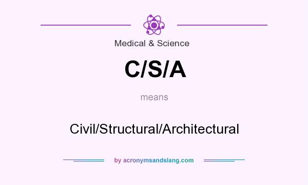 What does C/S/A mean? It stands for Civil/Structural/Architectural