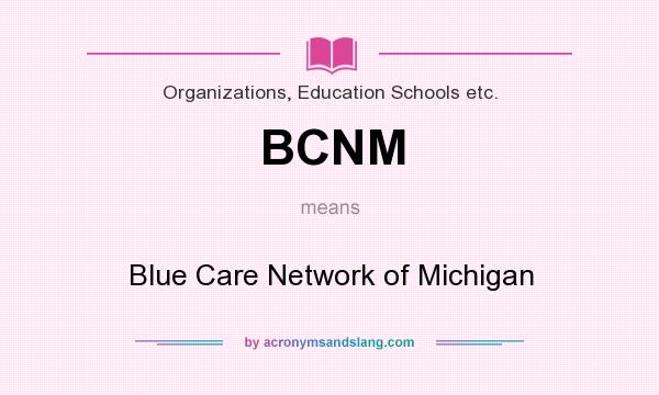 What does BCNM mean? It stands for Blue Care Network of Michigan