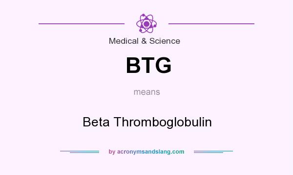 What does BTG mean? It stands for Beta Thromboglobulin