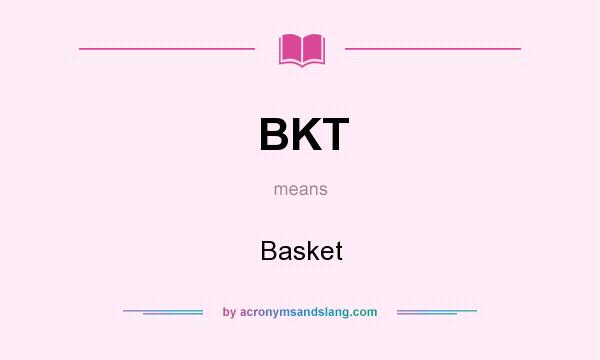 What does BKT mean? It stands for Basket