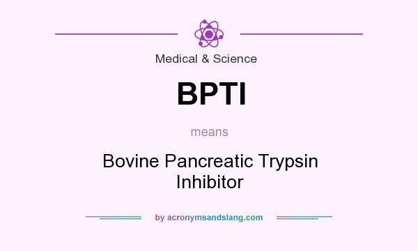 What does BPTI mean? It stands for Bovine Pancreatic Trypsin Inhibitor