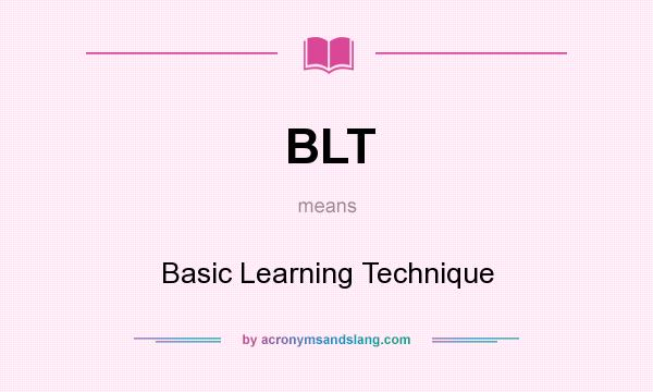What does BLT mean? It stands for Basic Learning Technique