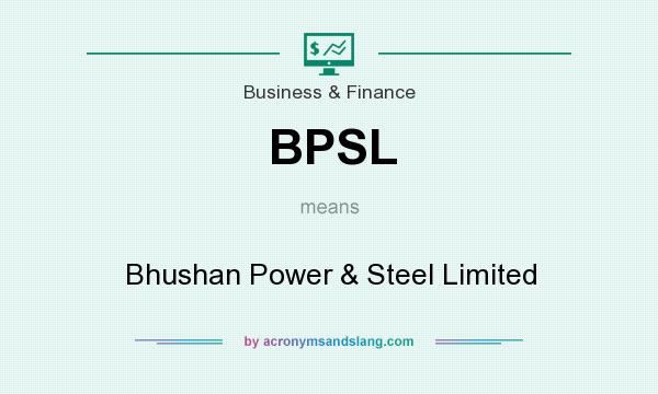 What does BPSL mean? It stands for Bhushan Power & Steel Limited