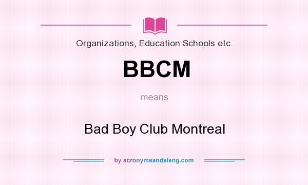 What does BBCM mean? It stands for Bad Boy Club Montreal