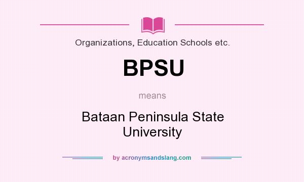 What does BPSU mean? It stands for Bataan Peninsula State University