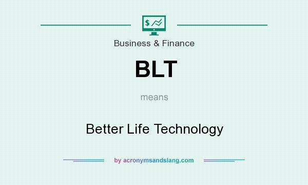 What does BLT mean? It stands for Better Life Technology