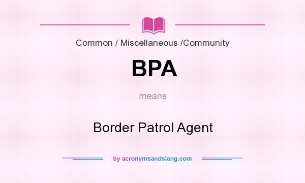 What does BPA mean? It stands for Border Patrol Agent