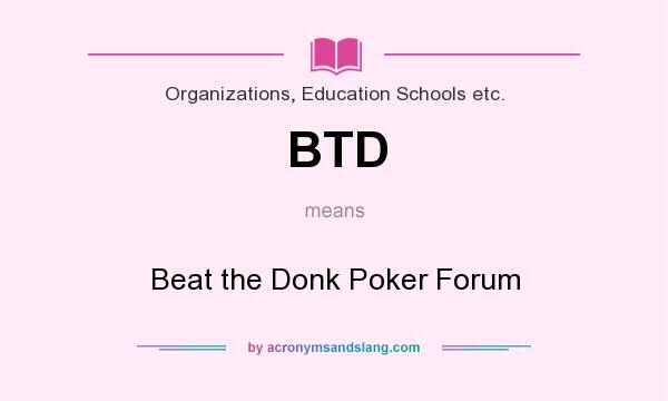What does BTD mean? It stands for Beat the Donk Poker Forum