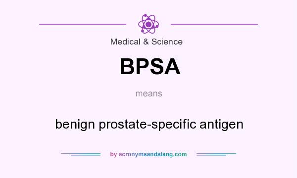 What does BPSA mean? It stands for benign prostate-specific antigen