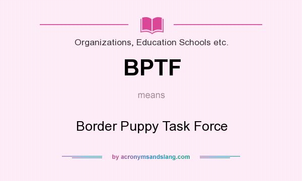 What does BPTF mean? It stands for Border Puppy Task Force
