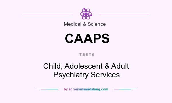 What does CAAPS mean? It stands for Child, Adolescent & Adult Psychiatry Services