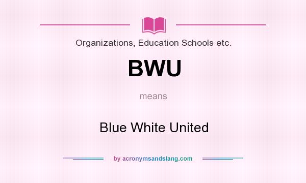 What does BWU mean? It stands for Blue White United