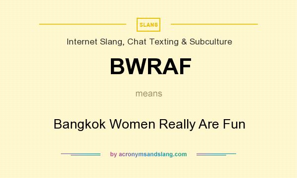 What does BWRAF mean? It stands for Bangkok Women Really Are Fun