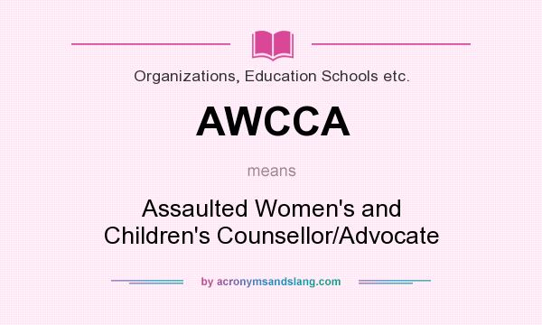 What does AWCCA mean? It stands for Assaulted Women`s and Children`s Counsellor/Advocate