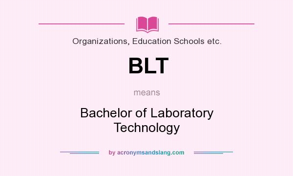 What does BLT mean? It stands for Bachelor of Laboratory Technology