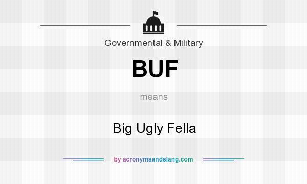 What does BUF mean? It stands for Big Ugly Fella