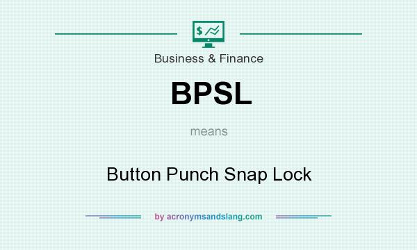 What does BPSL mean? It stands for Button Punch Snap Lock