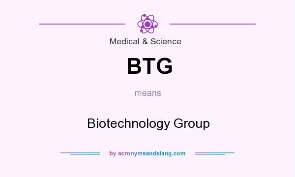 What does BTG mean? It stands for Biotechnology Group