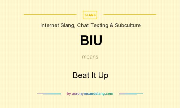 What does BIU mean? It stands for Beat It Up