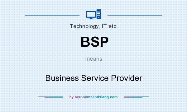 What does BSP mean? It stands for Business Service Provider