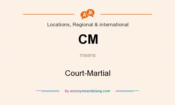 What does CM mean? It stands for Court-Martial