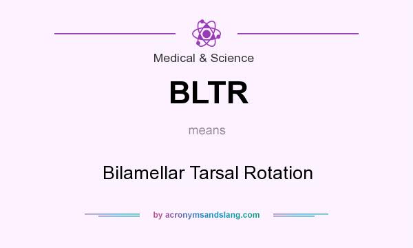 What does BLTR mean? It stands for Bilamellar Tarsal Rotation