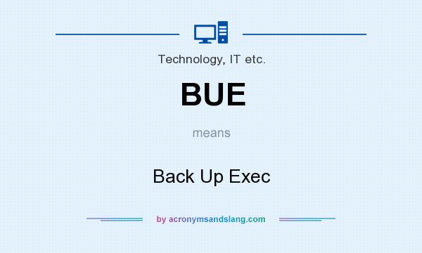 What does BUE mean? It stands for Back Up Exec