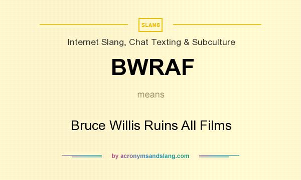 What does BWRAF mean? It stands for Bruce Willis Ruins All Films