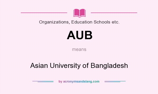 What does AUB mean? It stands for Asian University of Bangladesh