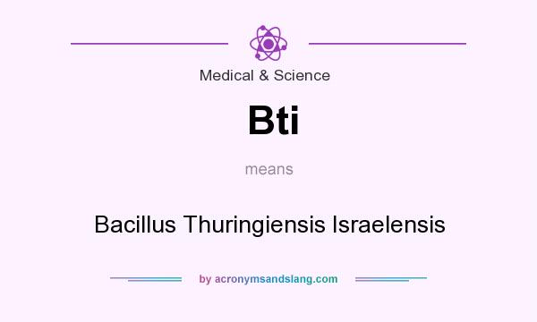 What does Bti mean? It stands for Bacillus Thuringiensis Israelensis