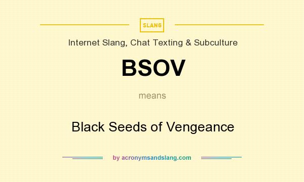What does BSOV mean? It stands for Black Seeds of Vengeance