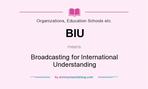 What does BIU mean? It stands for Broadcasting for International Understanding