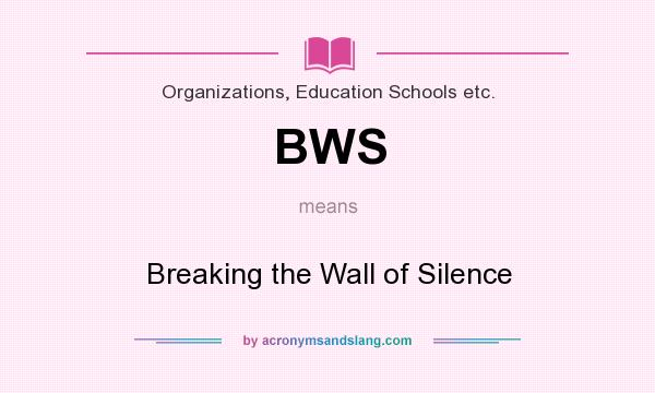 What does BWS mean? It stands for Breaking the Wall of Silence