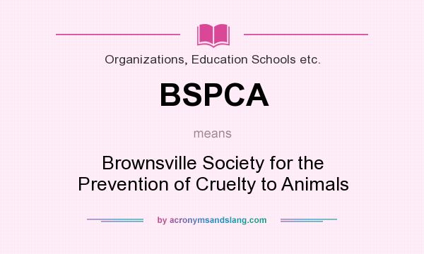 What does BSPCA mean? It stands for Brownsville Society for the Prevention of Cruelty to Animals