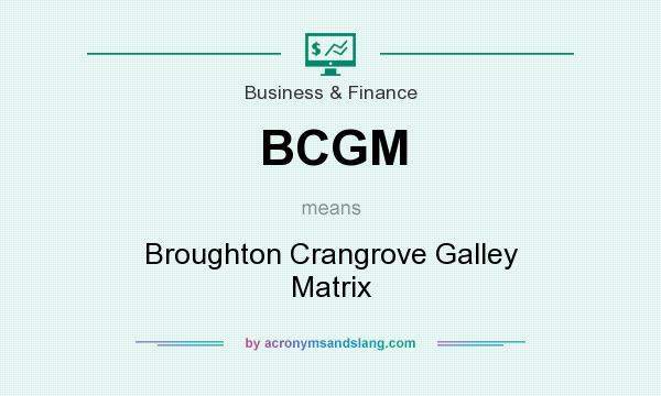 What does BCGM mean? It stands for Broughton Crangrove Galley Matrix