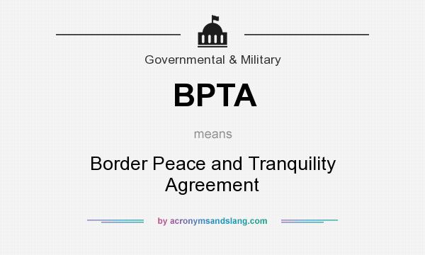 What does BPTA mean? It stands for Border Peace and Tranquility Agreement