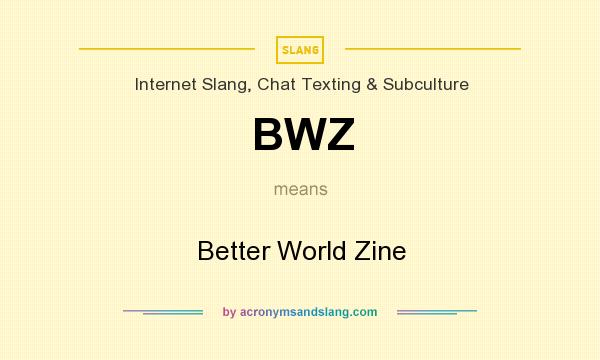 What does BWZ mean? It stands for Better World Zine