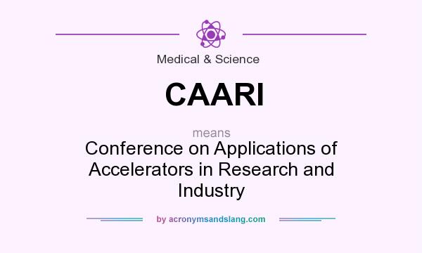 What does CAARI mean? It stands for Conference on Applications of Accelerators in Research and Industry