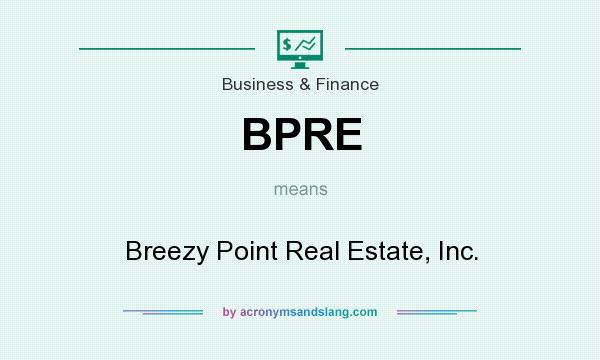 What does BPRE mean? It stands for Breezy Point Real Estate, Inc.