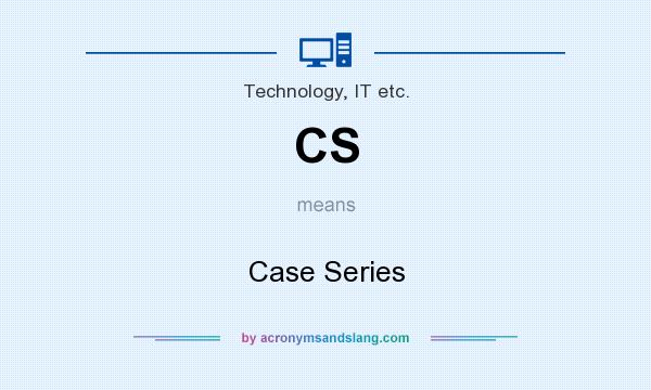 What does CS mean? It stands for Case Series