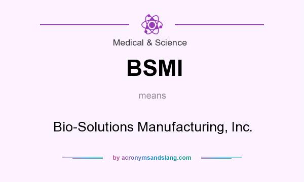 What does BSMI mean? It stands for Bio-Solutions Manufacturing, Inc.