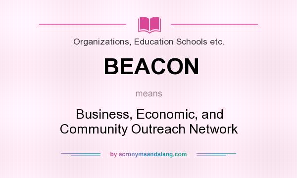 What does BEACON mean? It stands for Business, Economic, and Community Outreach Network