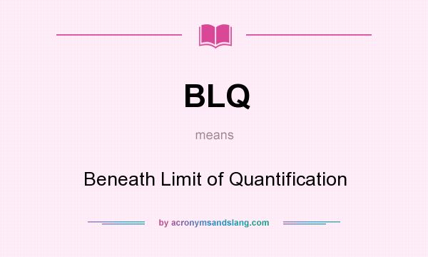 What does BLQ mean? It stands for Beneath Limit of Quantification