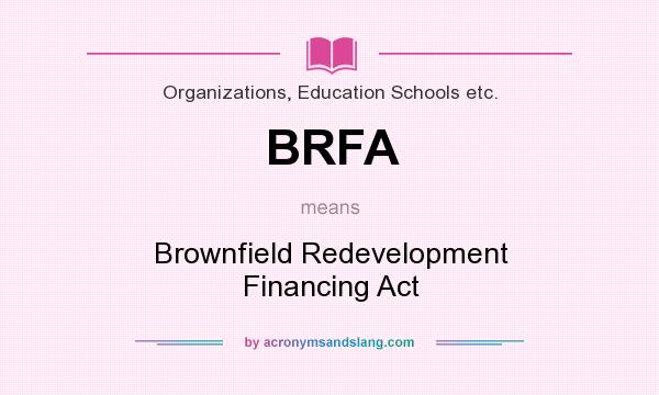 What does BRFA mean? It stands for Brownfield Redevelopment Financing Act