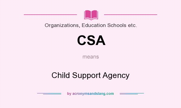What does CSA mean? It stands for Child Support Agency
